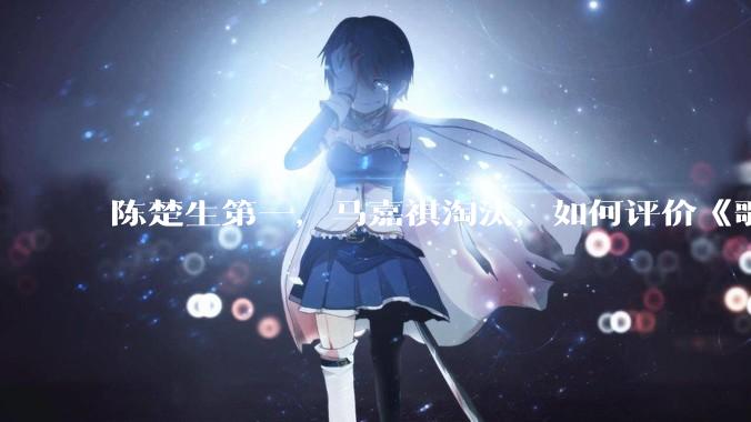 陈楚生第一，马嘉祺淘汰，如何评价《歌手 2025》第六期所有歌手的演唱？