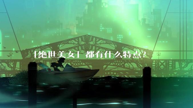 「绝世美女」都有什么特点？