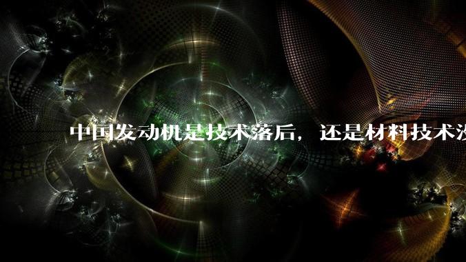 中国发动机是技术落后，还是材料技术没有攻克?
